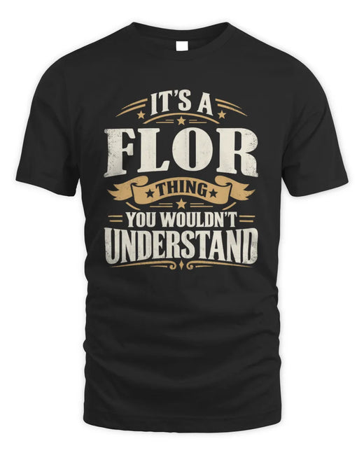 FLOR P08 TH51 - Personalized “It’s a/an [NAME] Thing – You Wouldn’t Understand” Shirt