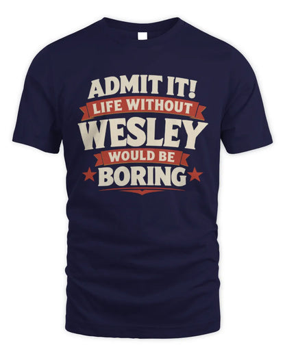 WESLEY P4 KT003 Personalized Funny Quote Apparel “Life Without NAME Would Be Boring” - Unisex Standard T-Shirt - Navy