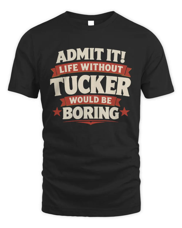 TUCKER P4 KT003 Personalized Funny Quote Apparel “Life Without NAME Would Be Boring”