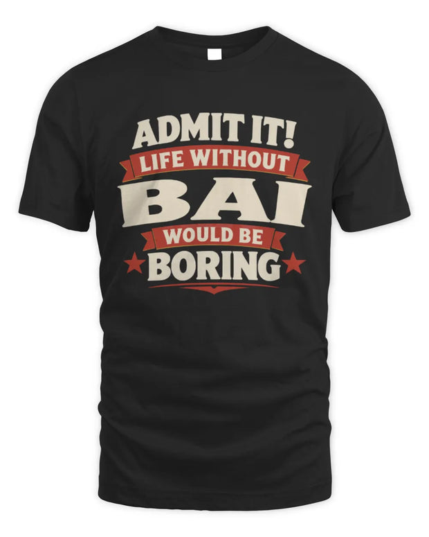 BAI P4 KT003 Personalized Funny Quote Apparel “Life Without NAME Would Be Boring”