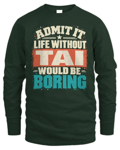 TAI P02-TH11-226 Personalized Admit It Life Without [Name] Would Be Boring T-Shirt - Custom Name Funny Gift - Men's Long Sleeved T-Shirt - Forest Green
