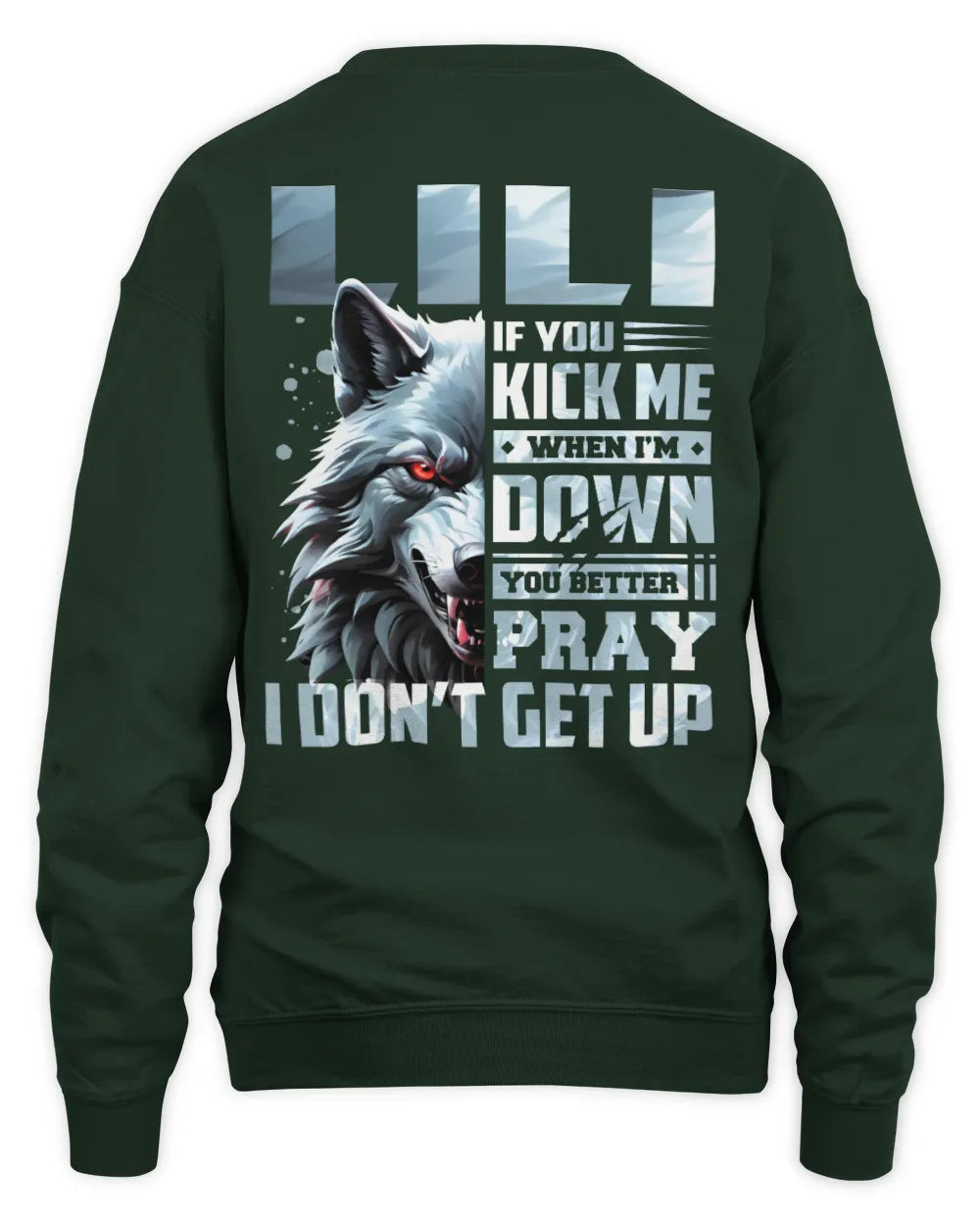 LILI AP62-K4-666 - Personalized Fierce Wolf Quote Apparel “If You Kick Me When I’m Down, You Better Pray I Don’t Get Up” - Unisex Sweatshirt - Forest Green