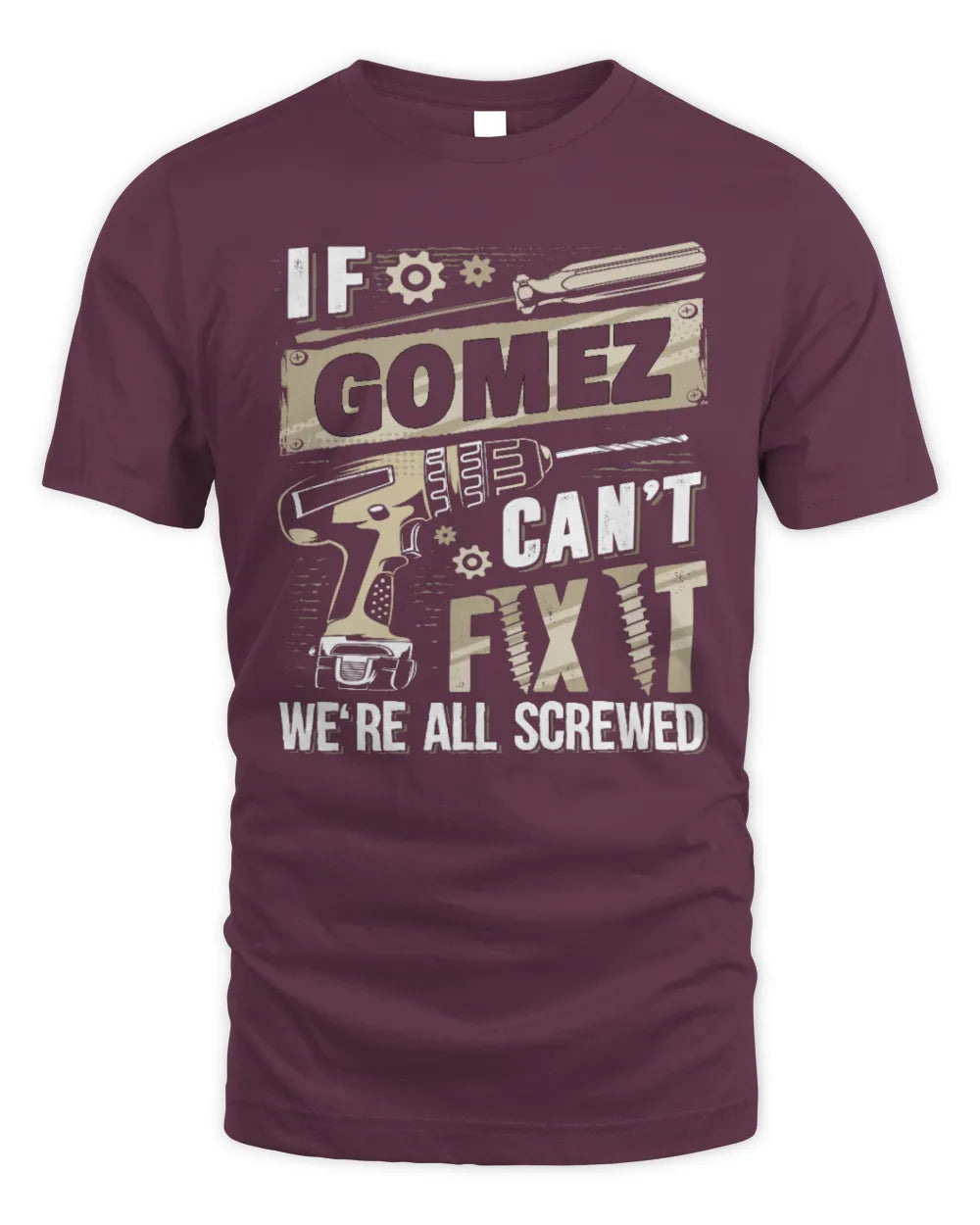 GOMEZ TX03 P02 - Personalized Handyman Mechanic Shirt “If NAME Can’t Fix It, We’re All Screwed” - Unisex Standard T-Shirt - Maroon
