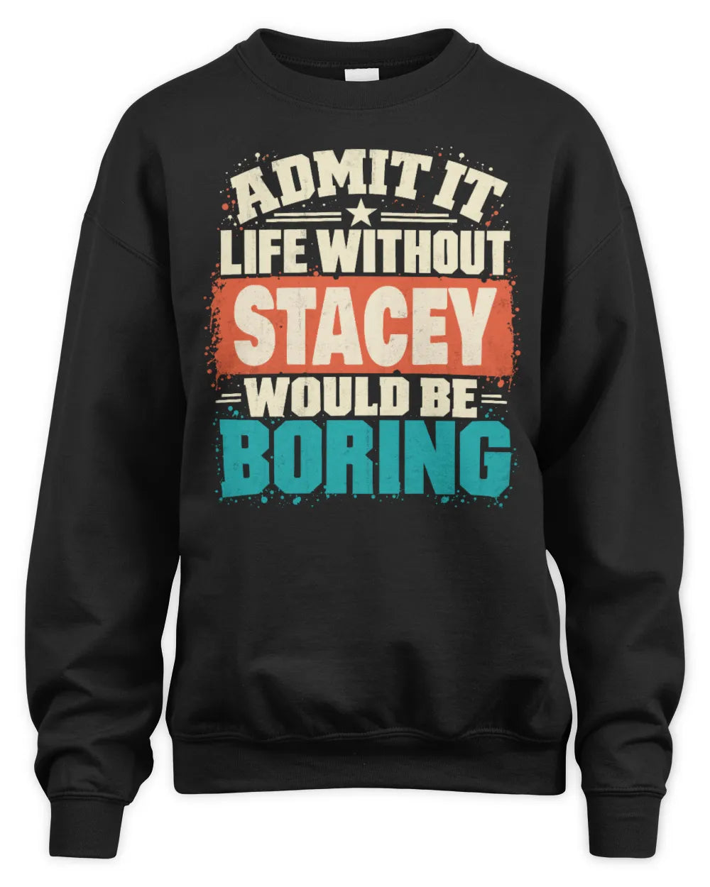 STACEY P02-TH11-226 Personalized Admit It Life Without [Name] Would Be Boring T-Shirt - Custom Name Funny Gift - Unisex Sweatshirt - Black