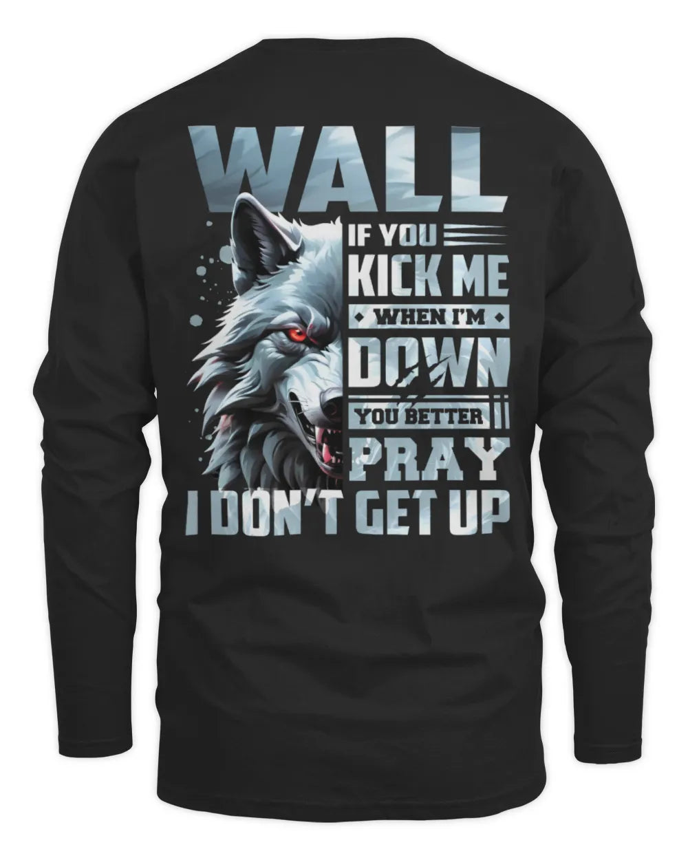 WALL AP62-K4-666 - Personalized Fierce Wolf Quote Apparel “If You Kick Me When I’m Down, You Better Pray I Don’t Get Up” - Men's Long Sleeved T-Shirt - Black
