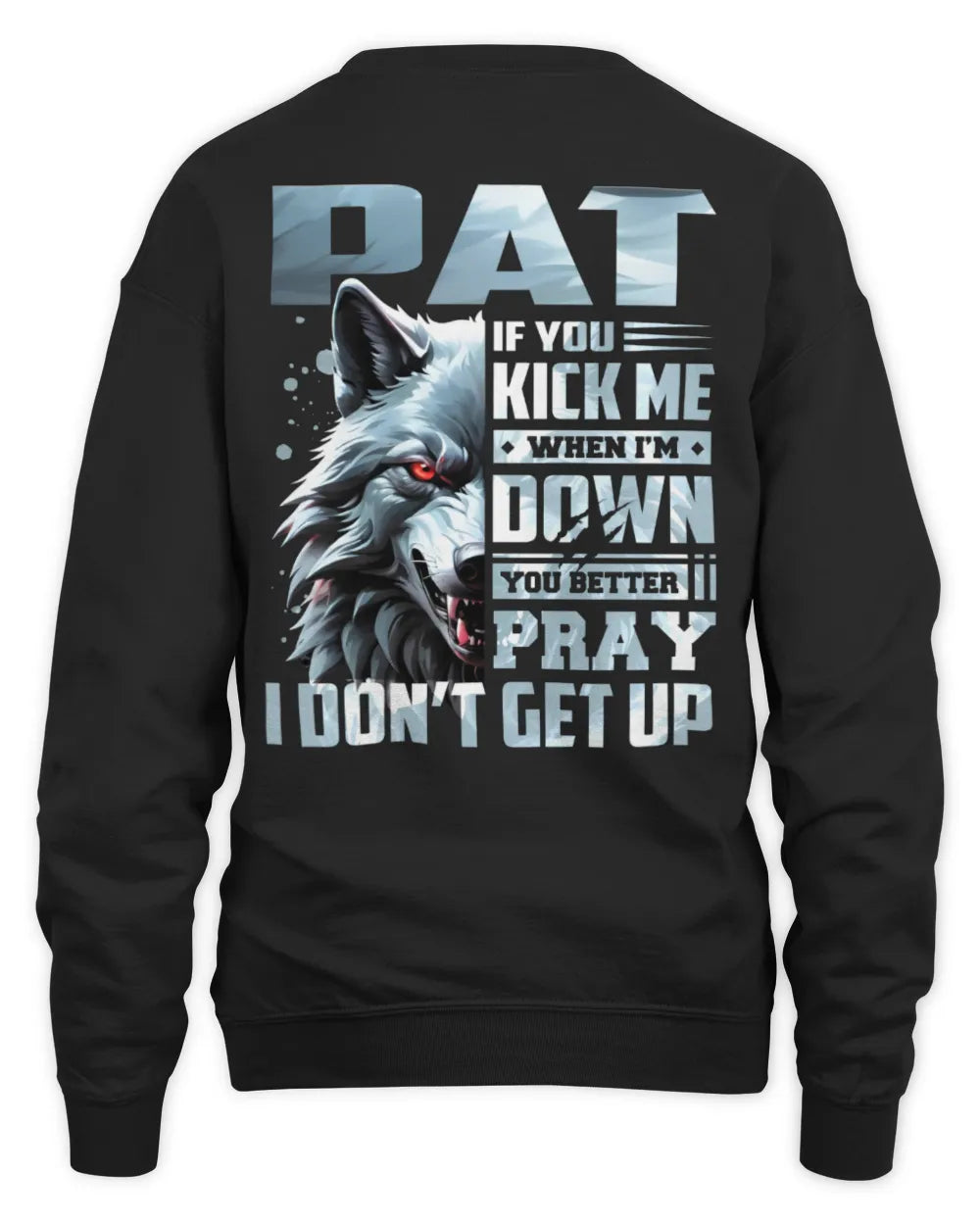 PAT AP62-K4-666 - Personalized Fierce Wolf Quote Apparel “If You Kick Me When I’m Down, You Better Pray I Don’t Get Up” - Unisex Sweatshirt - Black