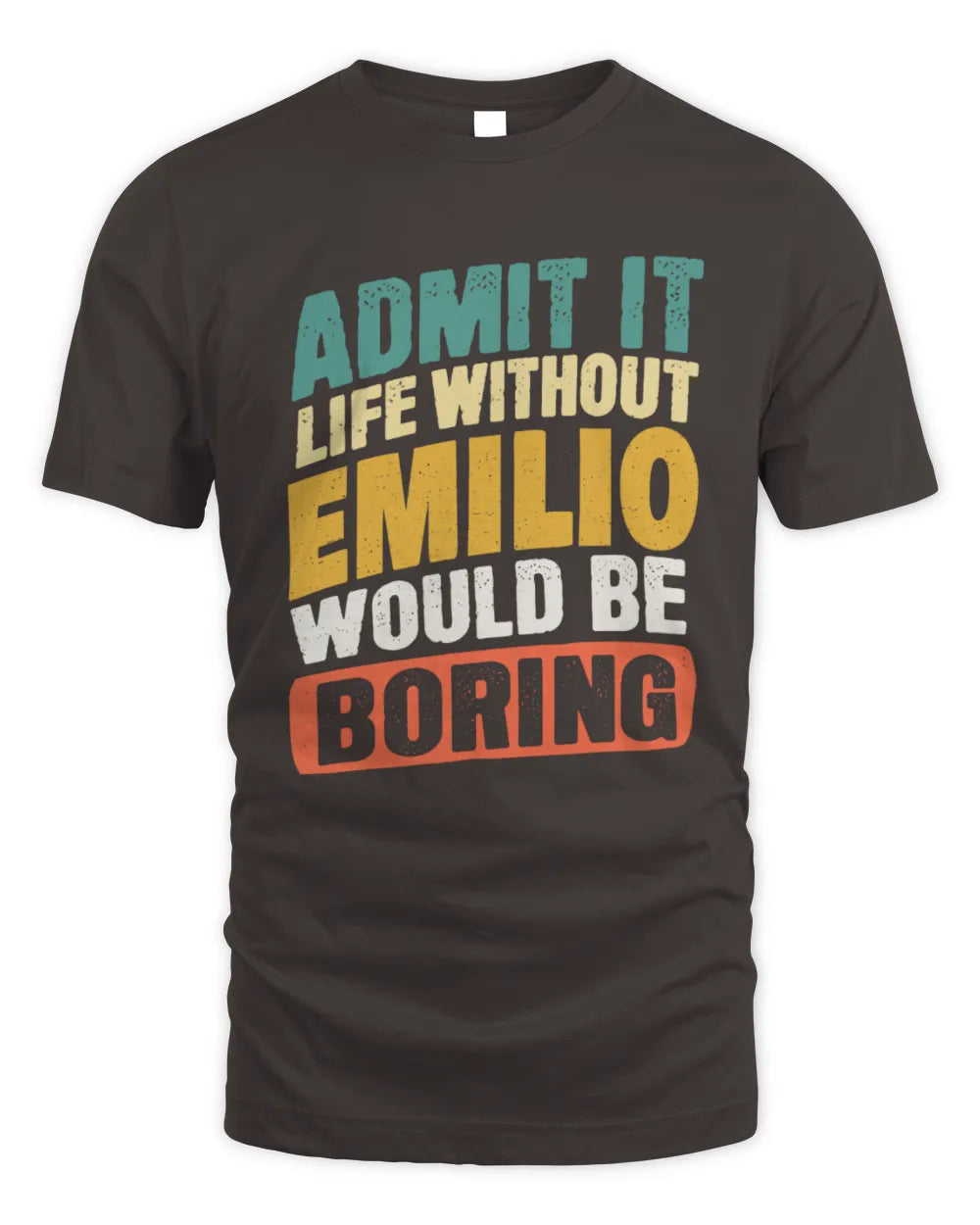 EMILIO TP88-K4-229
Personalized Funny Quote Apparel “Life Without NAME Would Be Boring” - Unisex Standard T-Shirt - Dark Chocolate
