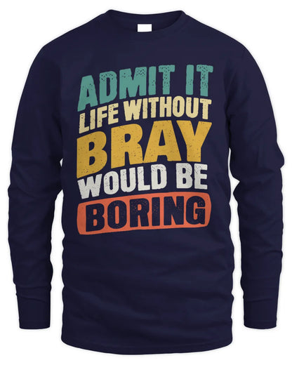 BRAY TP88-K4-229
Personalized Funny Quote Apparel “Life Without NAME Would Be Boring” - Men's Long Sleeved T-Shirt - Navy