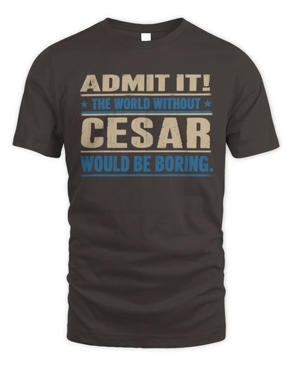 CESAR TP68-K2-968 – Personalized Funny Quote Apparel “The World Without NAME Would Be Boring” - Unisex Standard T-Shirt - Dark Chocolate