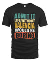 VALENCIA TP86-K3-229 Personalized Funny Quote Apparel “Life Without NAME Would Be Boring”