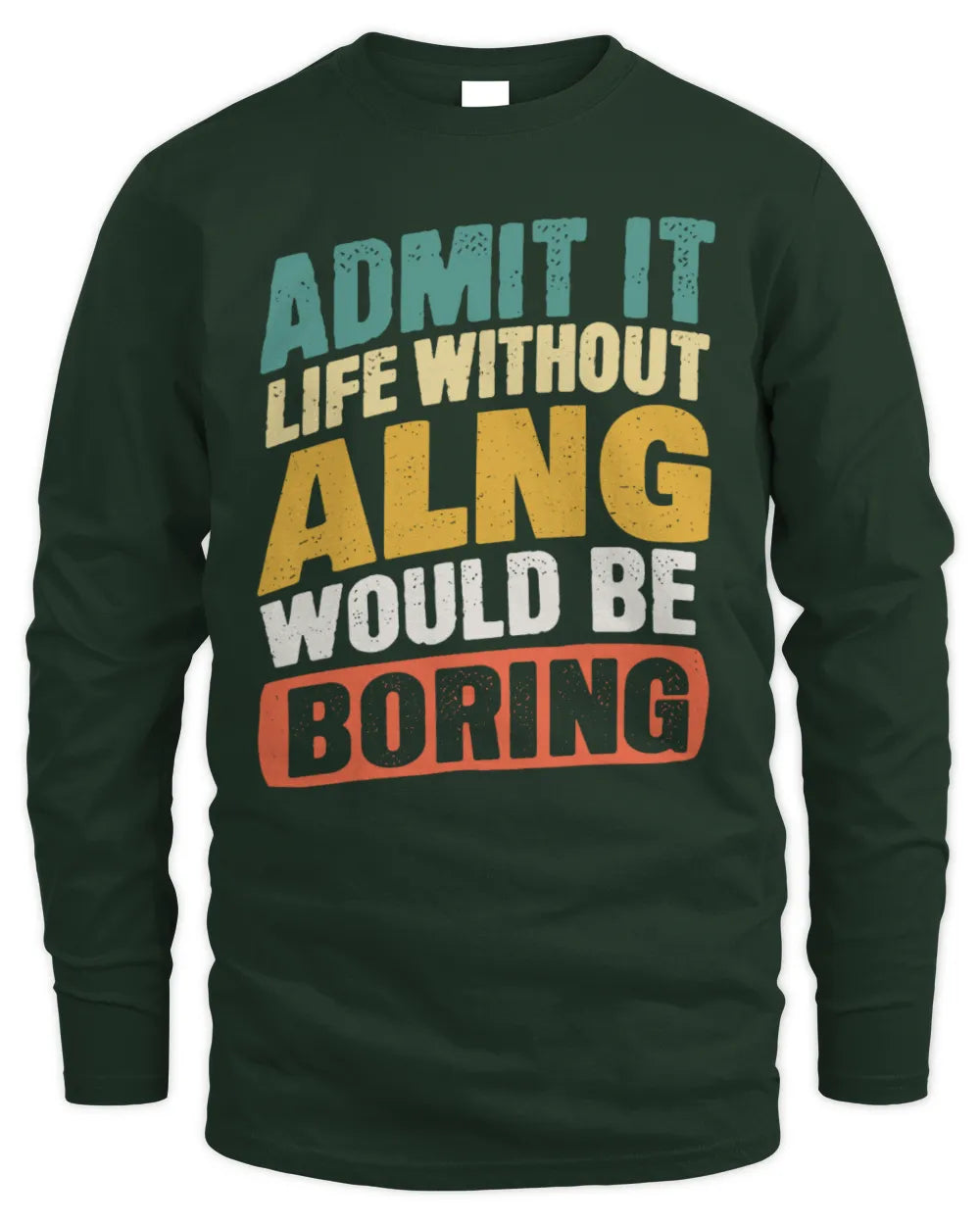 ALNG TP88-K4-229
Personalized Funny Quote Apparel “Life Without NAME Would Be Boring” - Men's Long Sleeved T-Shirt - Forest Green