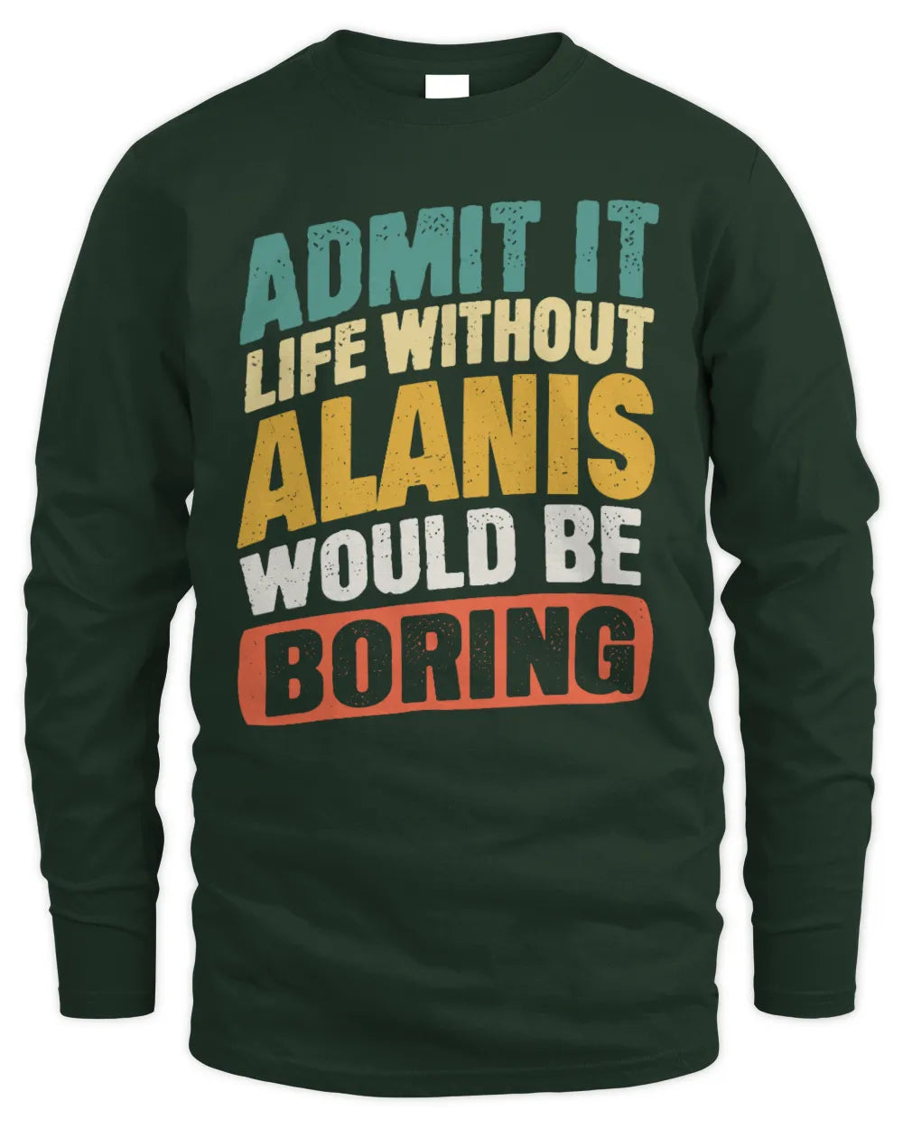 ALANIS TP88-K4-229
Personalized Funny Quote Apparel “Life Without NAME Would Be Boring” - Men's Long Sleeved T-Shirt - Forest Green