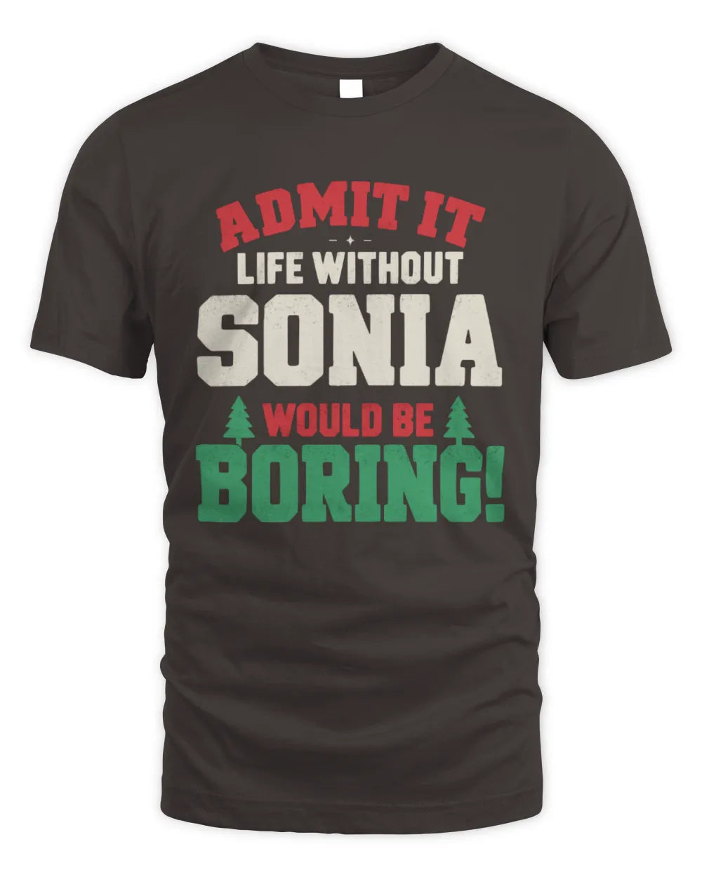 SONIA P5 TH08 Christmas T-Shirt – “Life Without NAME Would Be Boring” - Unisex Standard T-Shirt - Dark Chocolate