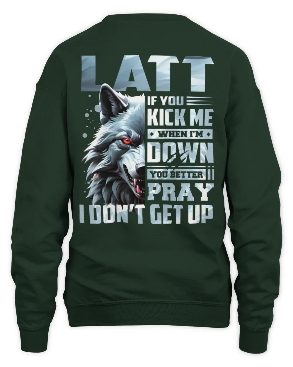 LATT AP62-K4-666 - Personalized Fierce Wolf Quote Apparel “If You Kick Me When I’m Down, You Better Pray I Don’t Get Up” - Unisex Sweatshirt - Forest Green