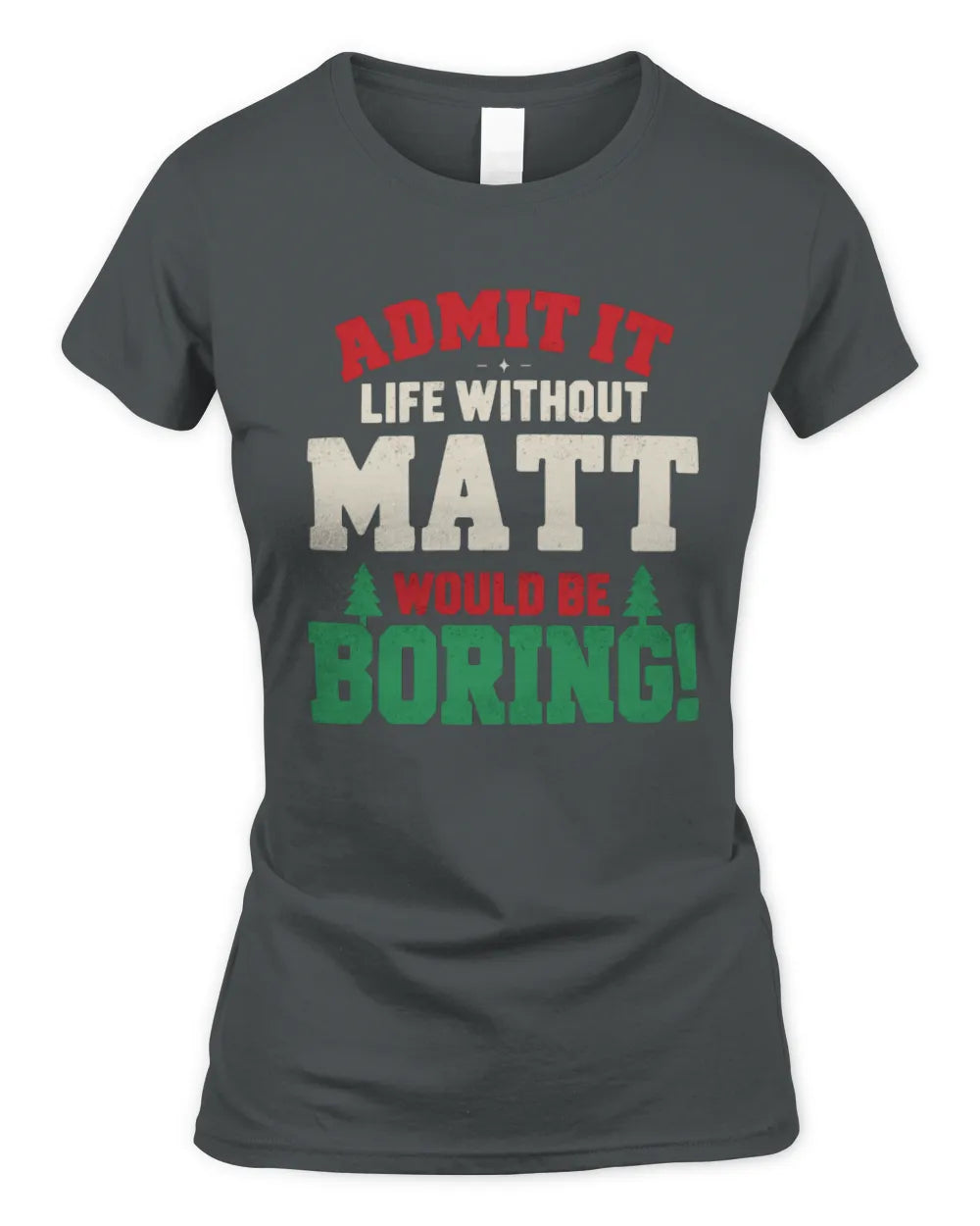MATT P5 TH08 Christmas T-Shirt – “Life Without NAME Would Be Boring” - Women's Standard T-Shirt - Charcoal