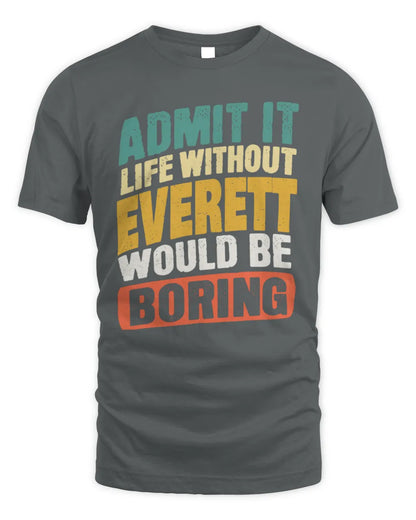 EVERETT TP88-K4-229
Personalized Funny Quote Apparel “Life Without NAME Would Be Boring” - Unisex Standard T-Shirt - Charcoal