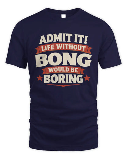 BONG P4 KT003 Personalized Funny Quote Apparel “Life Without NAME Would Be Boring” - Unisex Standard T-Shirt - Navy