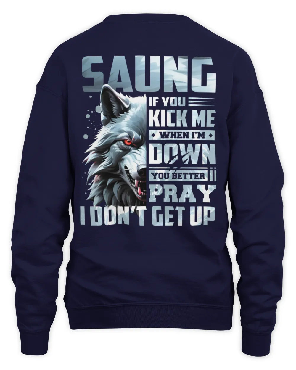 SAUNG AP62-K4-666 - Personalized Fierce Wolf Quote Apparel “If You Kick Me When I’m Down, You Better Pray I Don’t Get Up” - Unisex Sweatshirt - Navy