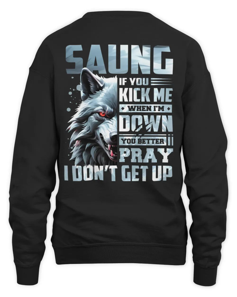 SAUNG AP62-K4-666 - Personalized Fierce Wolf Quote Apparel “If You Kick Me When I’m Down, You Better Pray I Don’t Get Up” - Unisex Sweatshirt - Black