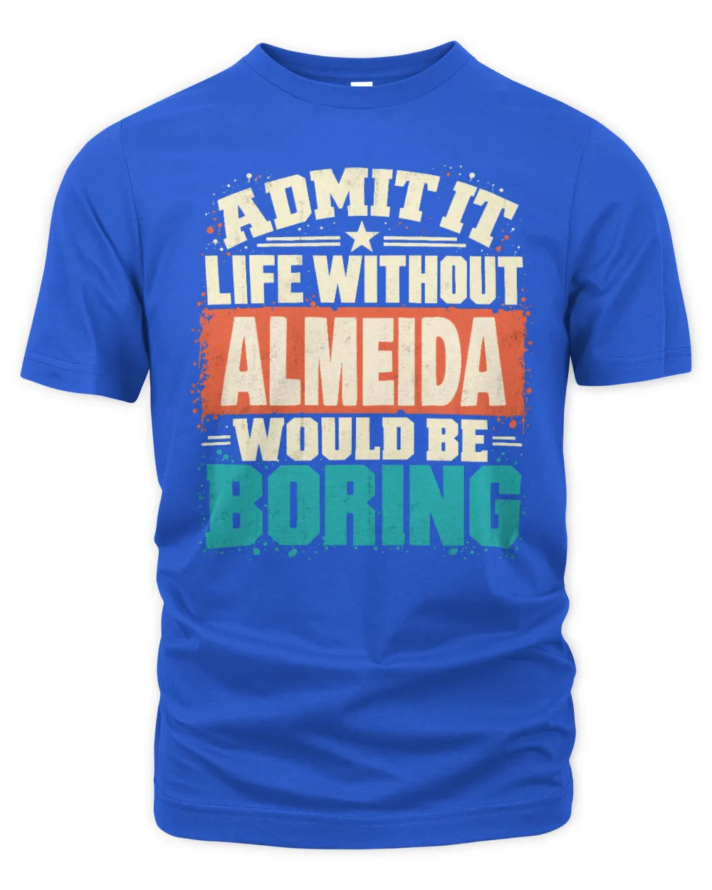 ALMEIDA P02-TH11-226 Personalized Admit It Life Without [Name] Would Be Boring T-Shirt - Custom Name Funny Gift - Unisex Standard T-Shirt - Royal