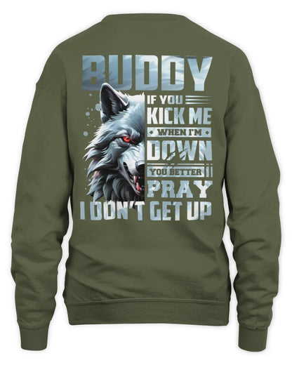 BUDDY AP62-K4-666 - Personalized Fierce Wolf Quote Apparel “If You Kick Me When I’m Down, You Better Pray I Don’t Get Up” - Unisex Sweatshirt - Military Green