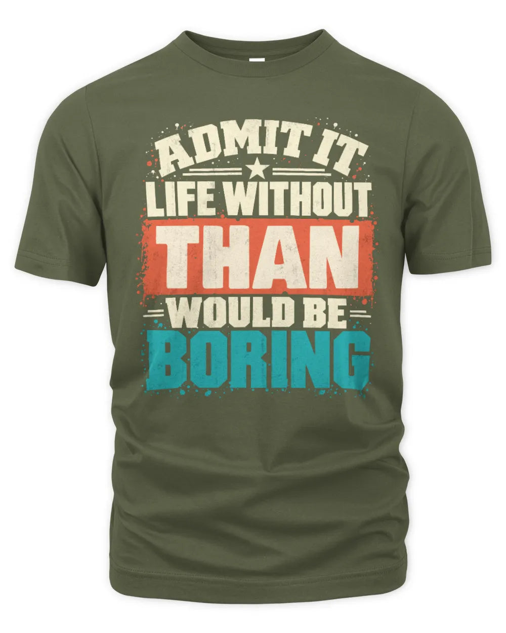 THAN P02-TH11-226 Personalized Admit It Life Without [Name] Would Be Boring T-Shirt - Custom Name Funny Gift - Unisex Standard T-Shirt - Military Green
