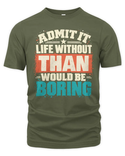 THAN P02-TH11-226 Personalized Admit It Life Without [Name] Would Be Boring T-Shirt - Custom Name Funny Gift - Unisex Standard T-Shirt - Military Green