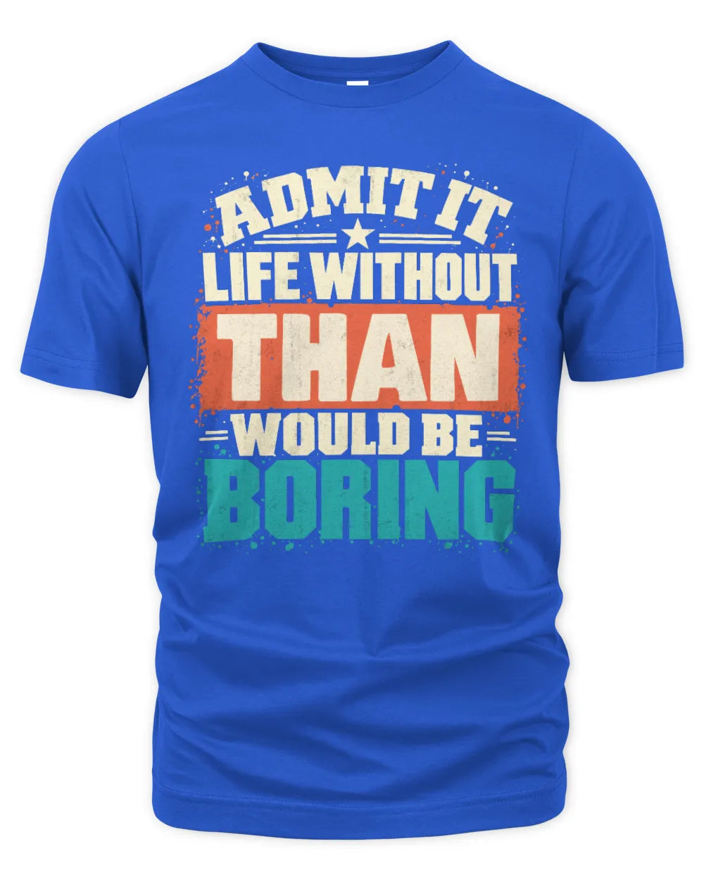 THAN P02-TH11-226 Personalized Admit It Life Without [Name] Would Be Boring T-Shirt - Custom Name Funny Gift - Unisex Standard T-Shirt - Royal