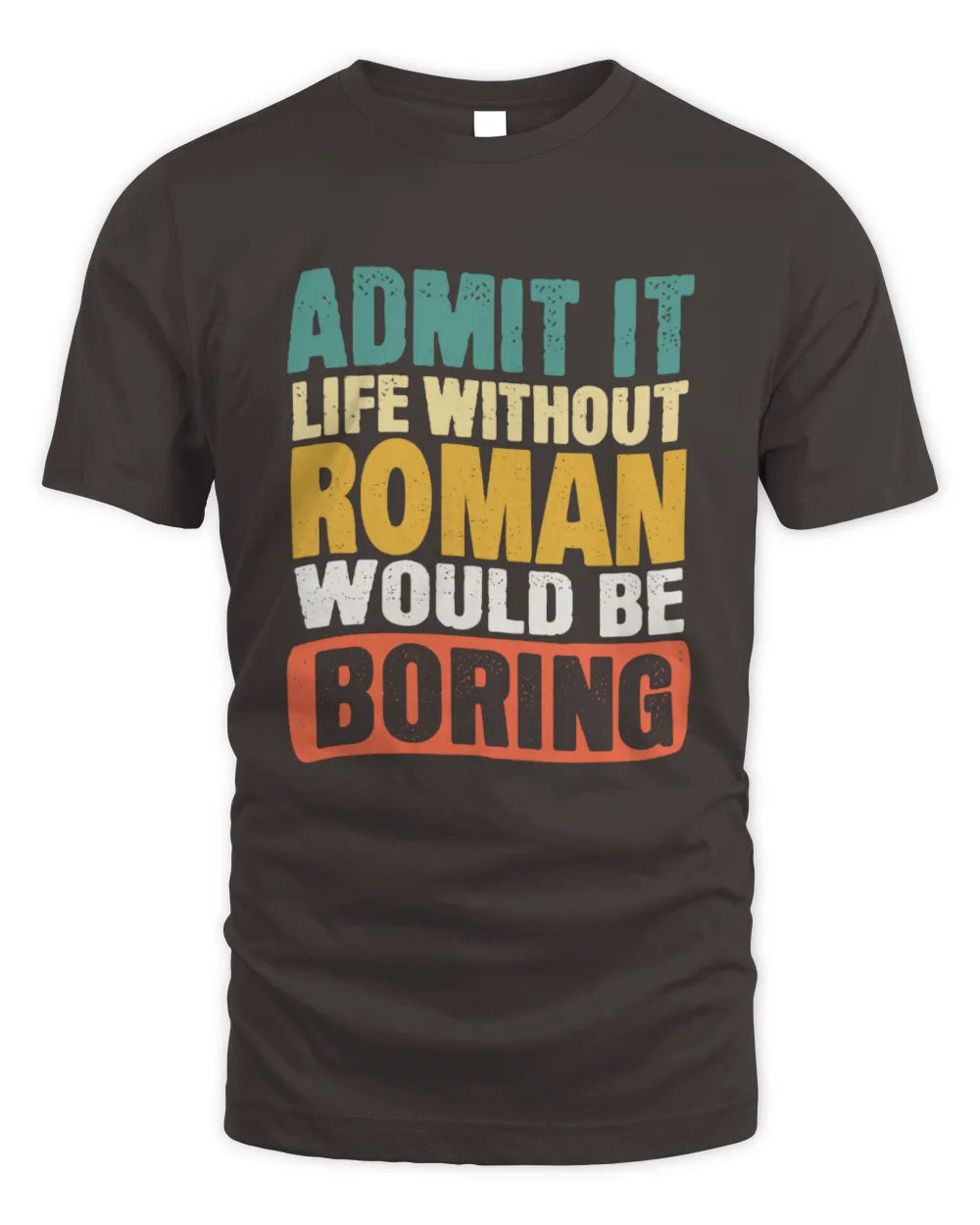 ROMAN TP86-K3-229 Personalized Funny Quote Apparel “Life Without NAME Would Be Boring” - Unisex Standard T-Shirt - Dark Chocolate