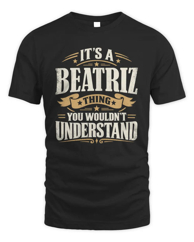 BEATRIZ P08 TH51 - Personalized “It’s a/an [NAME] Thing – You Wouldn’t Understand” Shirt