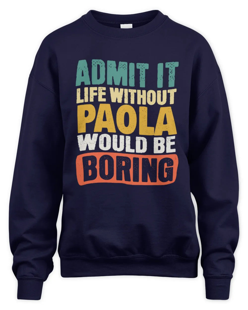 PAOLA TP86-K3-229 Personalized Funny Quote Apparel “Life Without NAME Would Be Boring” - Unisex Sweatshirt - Navy