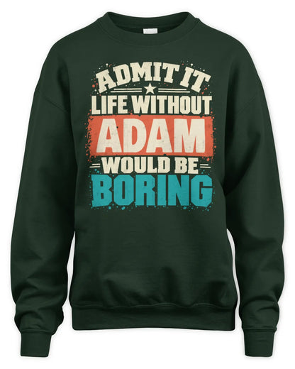 ADAM P02-TH11-226 Personalized Admit It Life Without [Name] Would Be Boring T-Shirt - Custom Name Funny Gift - Unisex Sweatshirt - Forest Green