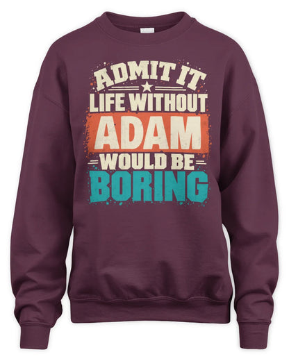 ADAM P02-TH11-226 Personalized Admit It Life Without [Name] Would Be Boring T-Shirt - Custom Name Funny Gift - Unisex Sweatshirt - Maroon
