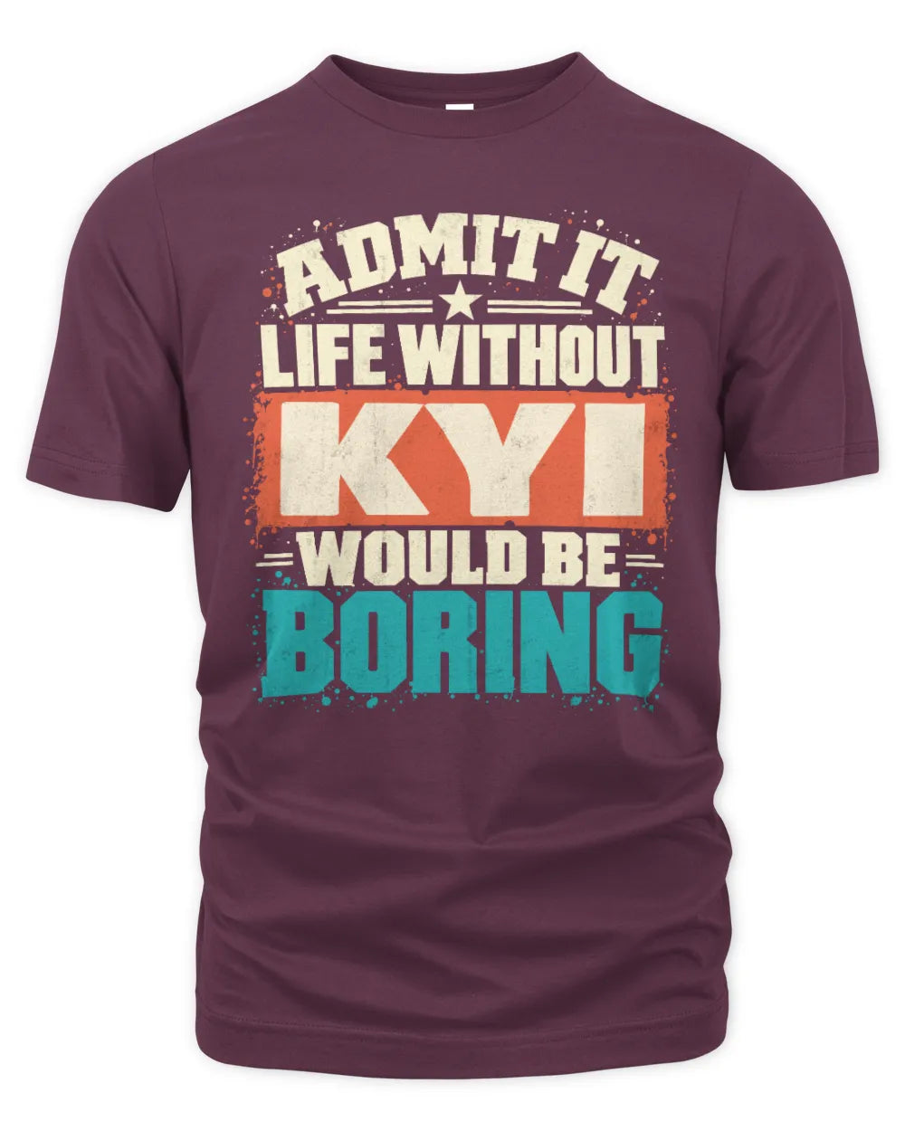 KYI P02-TH11-226 Personalized Admit It Life Without [Name] Would Be Boring T-Shirt - Custom Name Funny Gift - Unisex Standard T-Shirt - Maroon