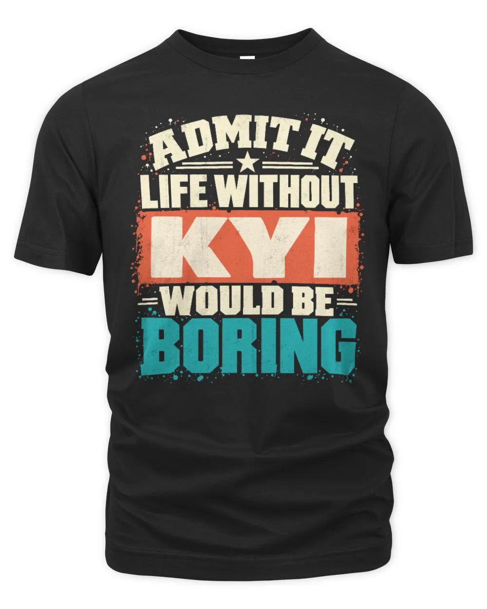 KYI P02-TH11-226 Personalized Admit It Life Without [Name] Would Be Boring T-Shirt - Custom Name Funny Gift - Unisex Standard T-Shirt - Black