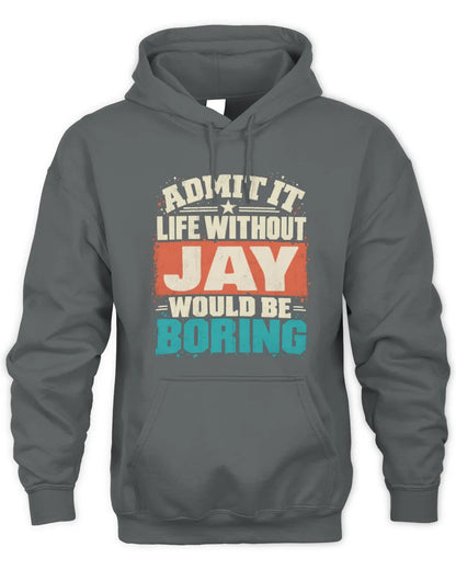 JAY P02-TH11-226 Personalized Admit It Life Without [Name] Would Be Boring T-Shirt - Custom Name Funny Gift - Unisex Hoodie - Charcoal