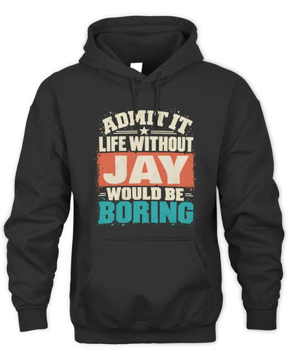 JAY P02-TH11-226 Personalized Admit It Life Without [Name] Would Be Boring T-Shirt - Custom Name Funny Gift - Unisex Hoodie - Black