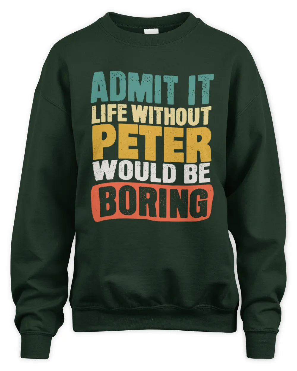 PETER TP86-K3-229 Personalized Funny Quote Apparel “Life Without NAME Would Be Boring” - Unisex Sweatshirt - Forest Green