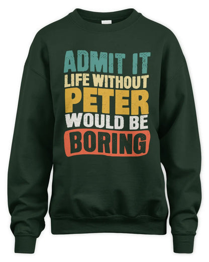 PETER TP86-K3-229 Personalized Funny Quote Apparel “Life Without NAME Would Be Boring” - Unisex Sweatshirt - Forest Green