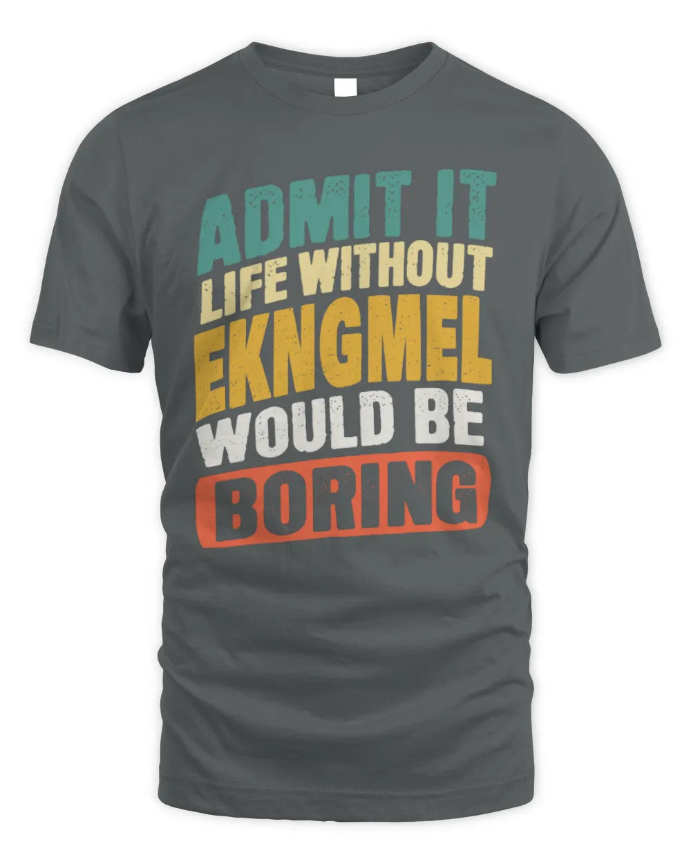 EKNGMEL TP88-K4-229
Personalized Funny Quote Apparel “Life Without NAME Would Be Boring” - Unisex Standard T-Shirt - Charcoal