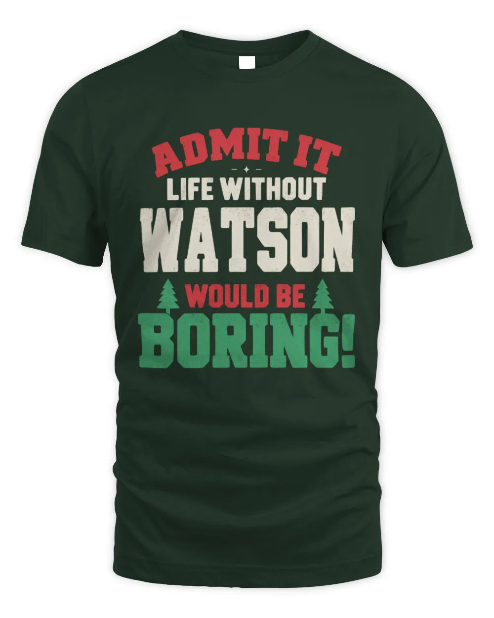 WATSON P5 TH08 Christmas T-Shirt – “Life Without NAME Would Be Boring” - Unisex Standard T-Shirt - Forest Green