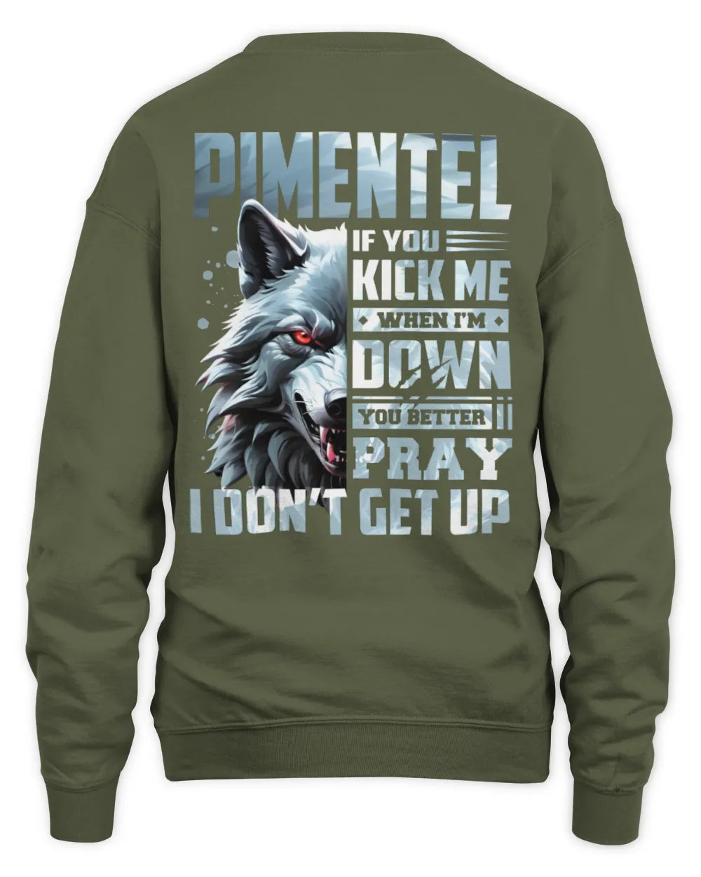 PIMENTEL AP62-K4-666 - Personalized Fierce Wolf Quote Apparel “If You Kick Me When I’m Down, You Better Pray I Don’t Get Up” - Unisex Sweatshirt - Military Green