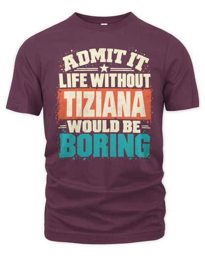 TIZIANA P02-TH11-226 Personalized Admit It Life Without [Name] Would Be Boring T-Shirt - Custom Name Funny Gift - Unisex Standard T-Shirt - Maroon
