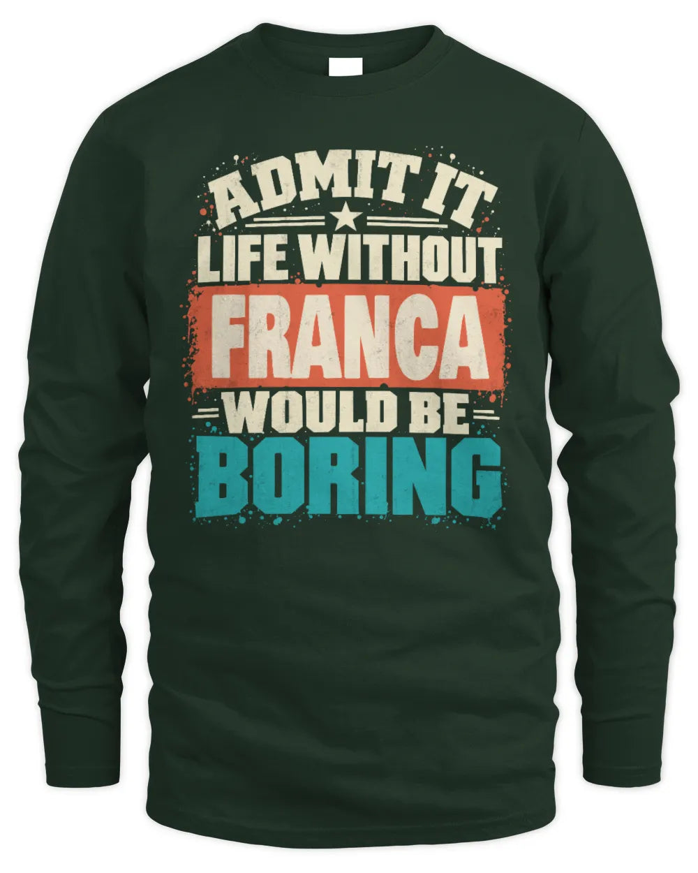 FRANCA P02-TH11-226 Personalized Admit It Life Without [Name] Would Be Boring T-Shirt - Custom Name Funny Gift - Men's Long Sleeved T-Shirt - Forest Green