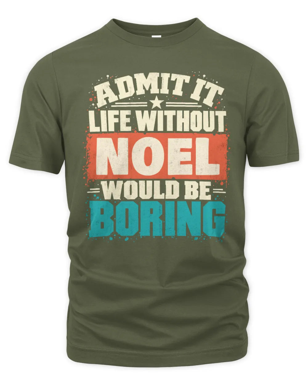 NOEL P02-TH11-226 Personalized Admit It Life Without [Name] Would Be Boring T-Shirt - Custom Name Funny Gift - Unisex Standard T-Shirt - Military Green