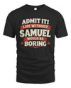 SAMUEL P4 KT003 Personalized Funny Quote Apparel “Life Without NAME Would Be Boring”