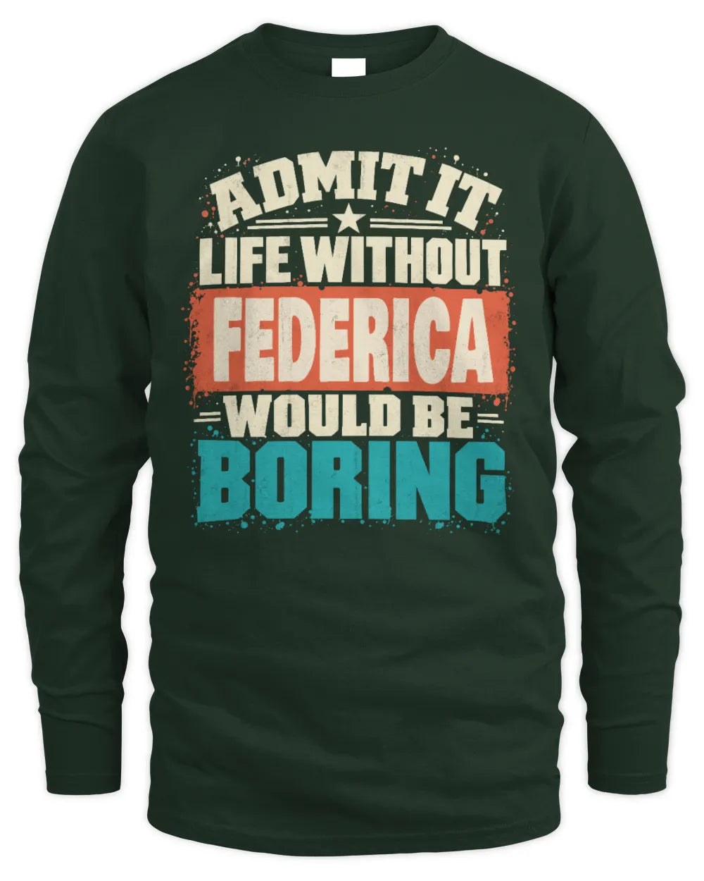FEDERICA P02-TH11-226 Personalized Admit It Life Without [Name] Would Be Boring T-Shirt - Custom Name Funny Gift - Men's Long Sleeved T-Shirt - Forest Green