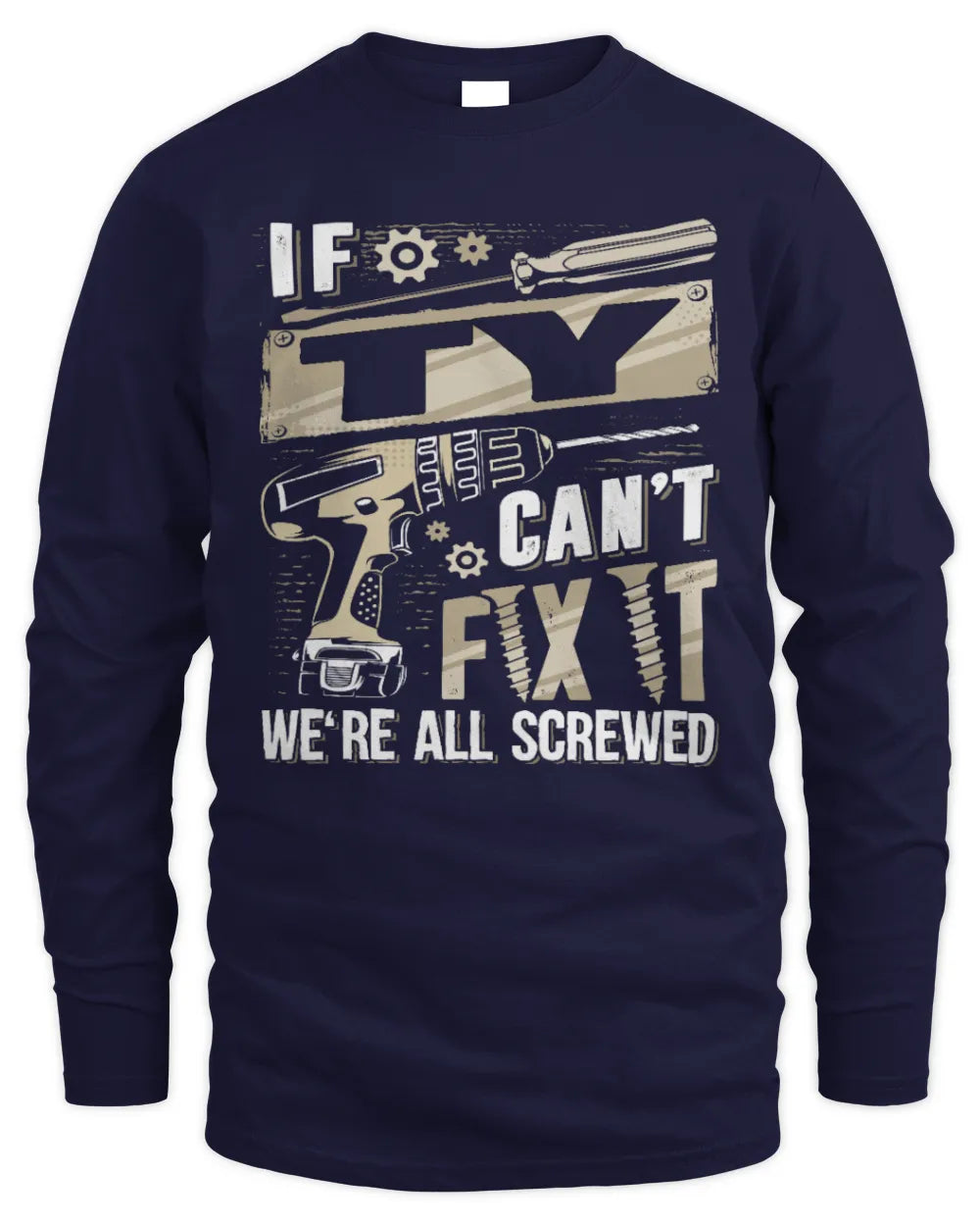 TY TX03 P02 - Personalized Handyman Mechanic Shirt “If NAME Can’t Fix It, We’re All Screwed” - Men's Long Sleeved T-Shirt - Navy