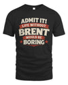 BRENT P4 KT003 Personalized Funny Quote Apparel “Life Without NAME Would Be Boring”
