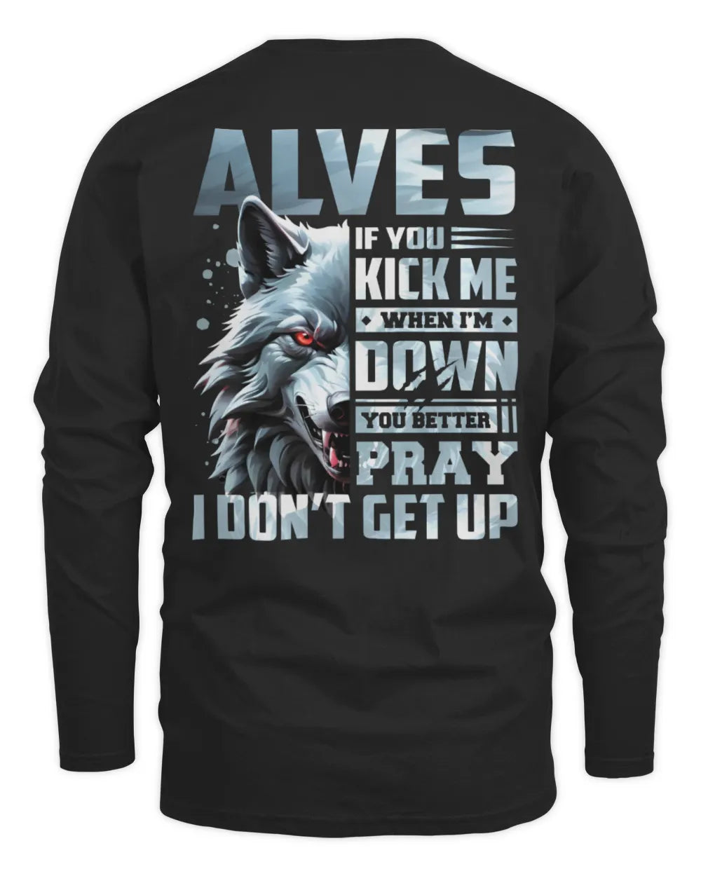 ALVES AP62-K4-666 - Personalized Fierce Wolf Quote Apparel “If You Kick Me When I’m Down, You Better Pray I Don’t Get Up” - Men's Long Sleeved T-Shirt - Black